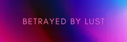 Betrayed by Lust